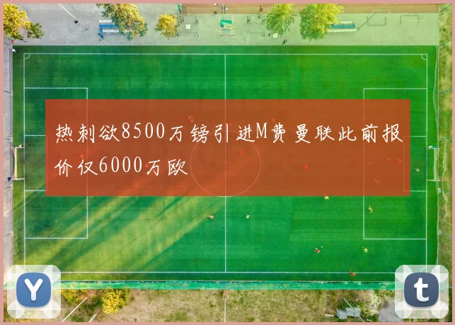 热刺欲8500万镑引进M费曼联此前报价仅6000万欧